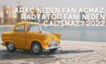 Araç Neden Fan Açmaz, Radyatör Fanı Neden Çalışmaz 2022