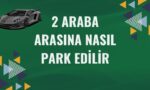 2 Araba Arasına Nasıl Park Edilir
