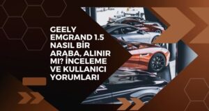Geely Emgrand 1.5 Nasıl Bir Araba, Alınır Mı? İnceleme ve Kullanıcı Yorumları