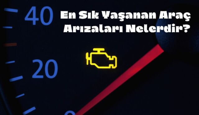 En Sık Yaşanan Araç Arızaları